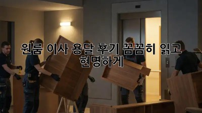 원룸 이사, 용달 후기 꼼꼼히 읽고 현명하게!