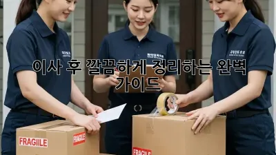 이사 후, 깔끔하게 정리하는 완벽 가이드!